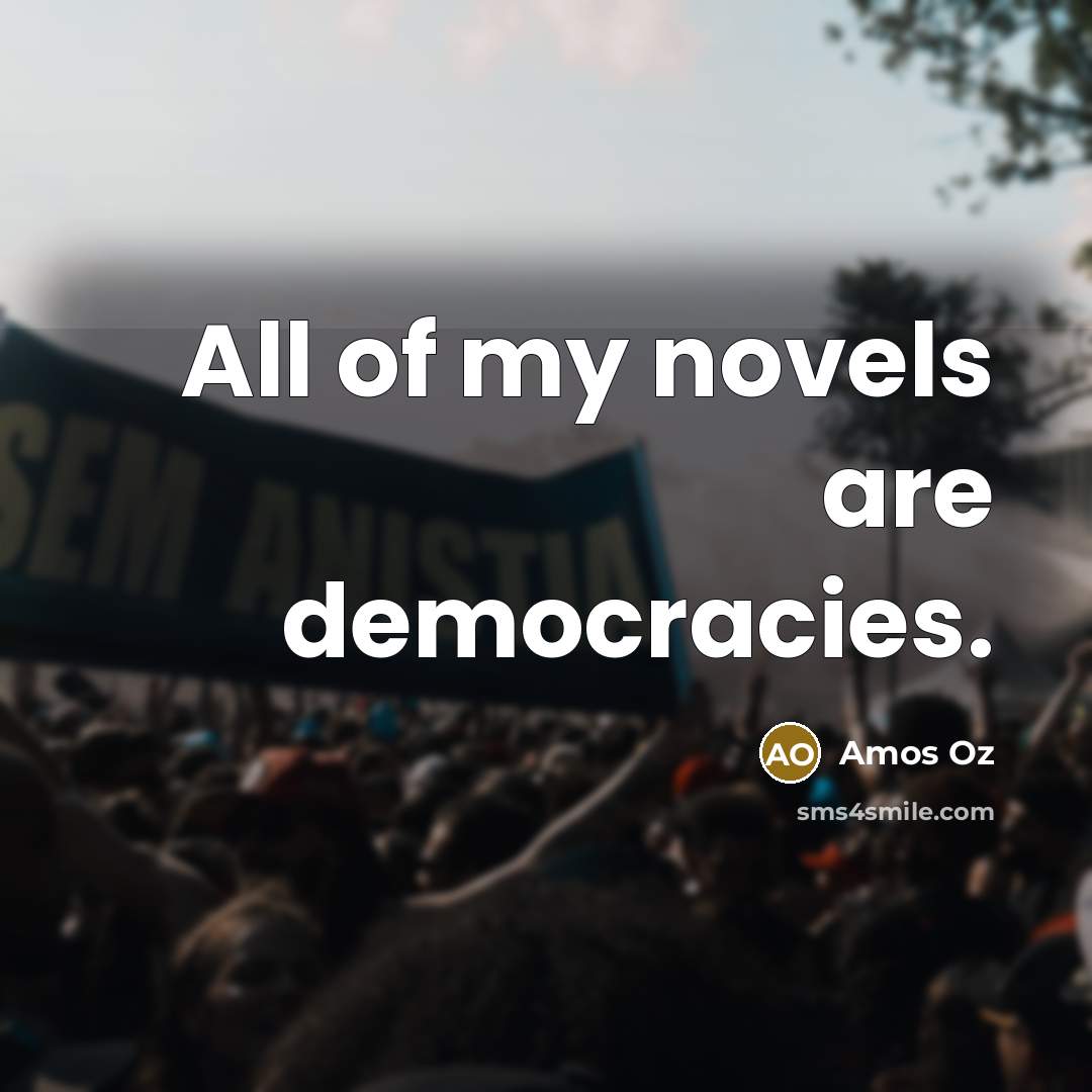 “All of my novels are democracies.…” quote by Amos Oz