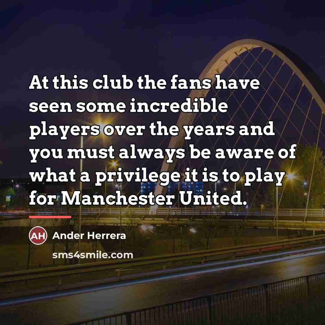 “At this club the fans have seen some incredible players…” quote by Ander Herrera