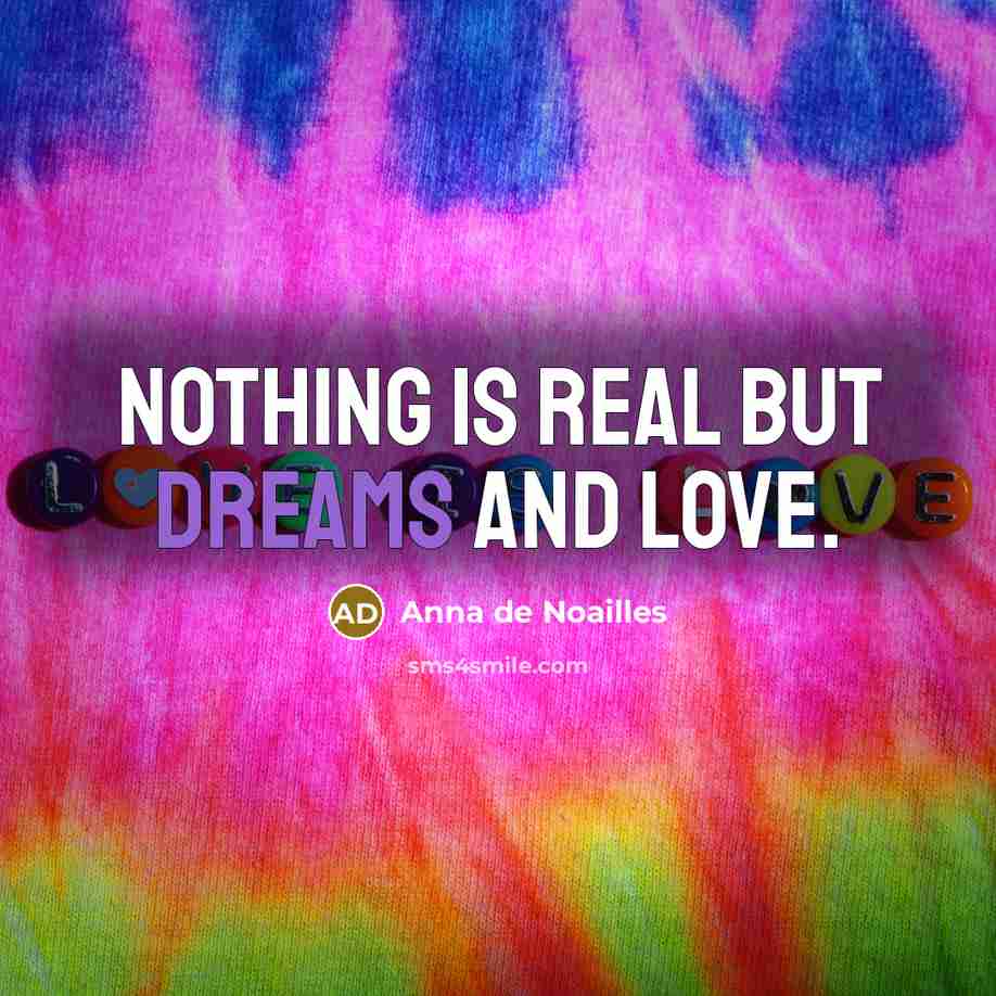 “Nothing is real but dreams and love.…” quote by Anna de Noailles