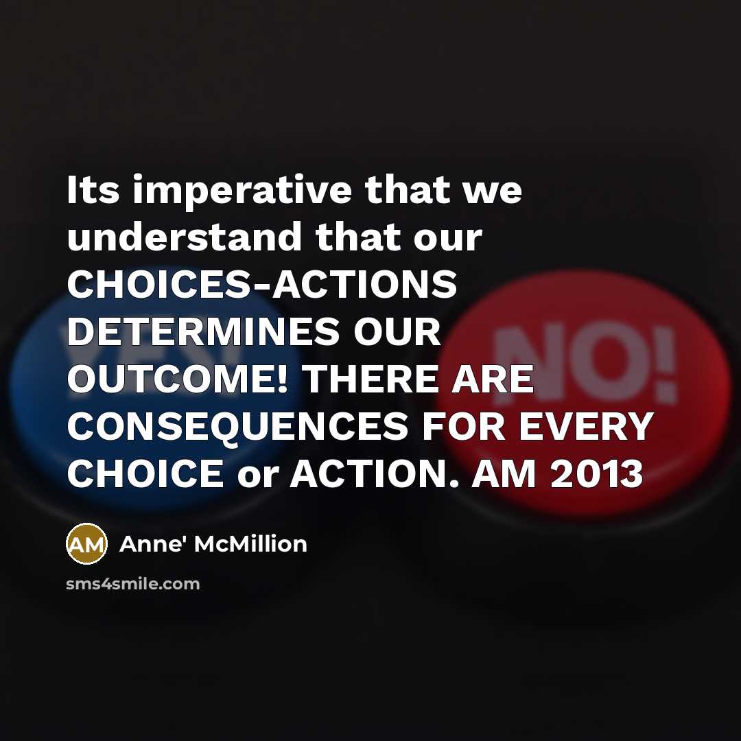 “Its imperative that we understand that our CHOICES-ACTIONS DETERMINES OUR…” quote by Anne' McMillion