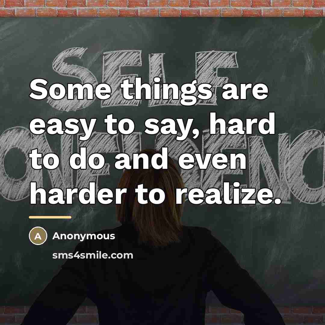 “Some things are easy to say, hard to do and…” quote by Anonymous