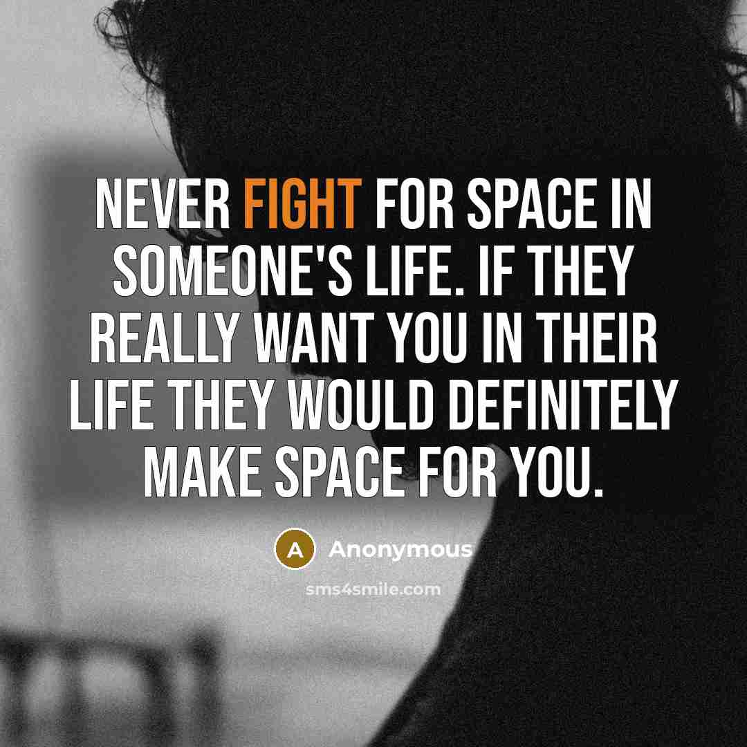 “Never fight for space in someone's life. If they really…” quote by Anonymous