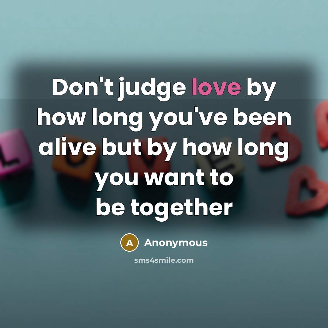 “Don't judge love by how long you've been alive but…” quote by Anonymous