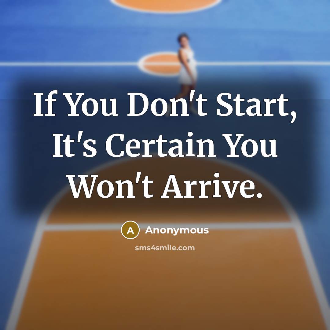“If You Don't Start, It's Certain You Won't Arrive.” quote by Anonymous
