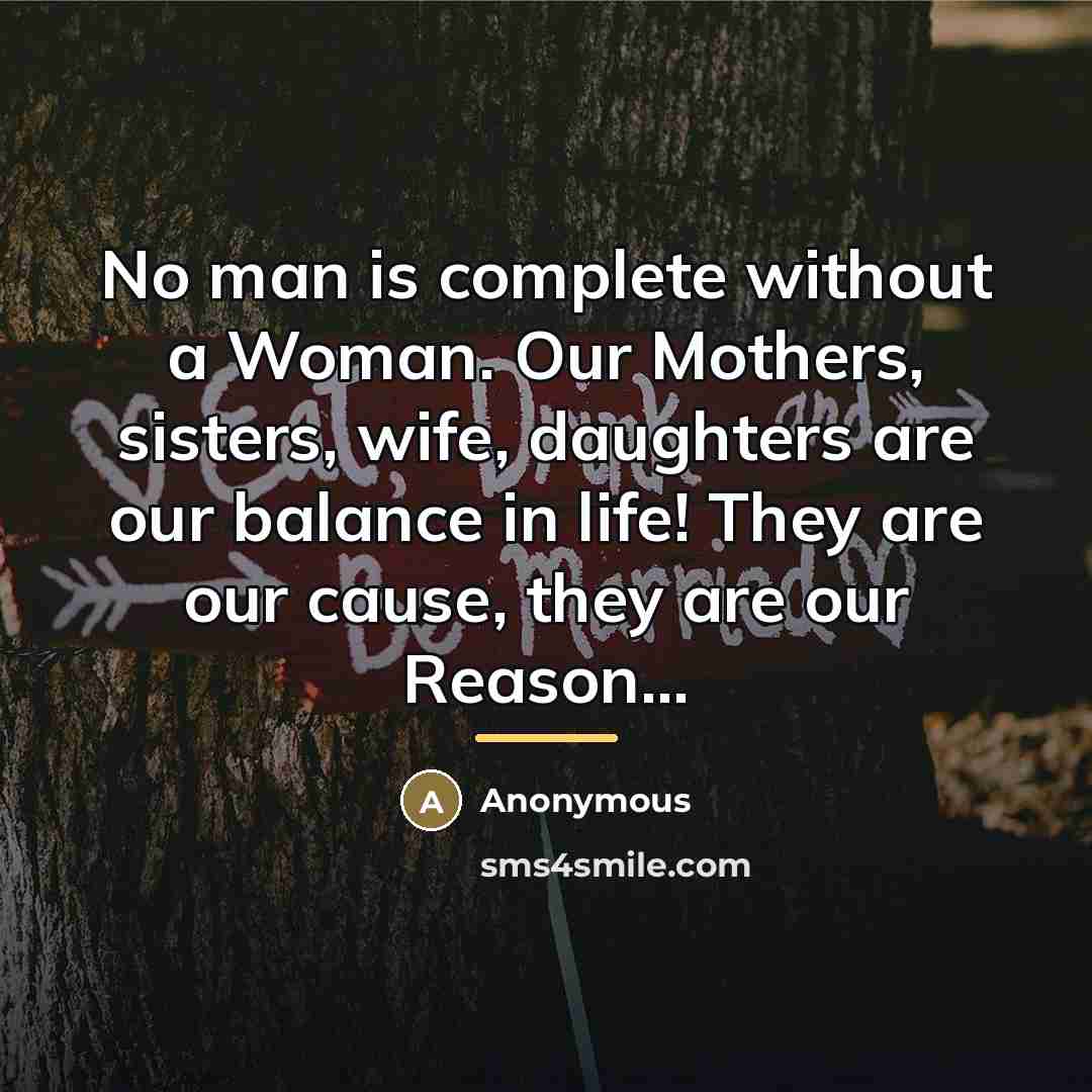 “No man is complete without a Woman. Our Mothers, sisters,…” quote by Anonymous