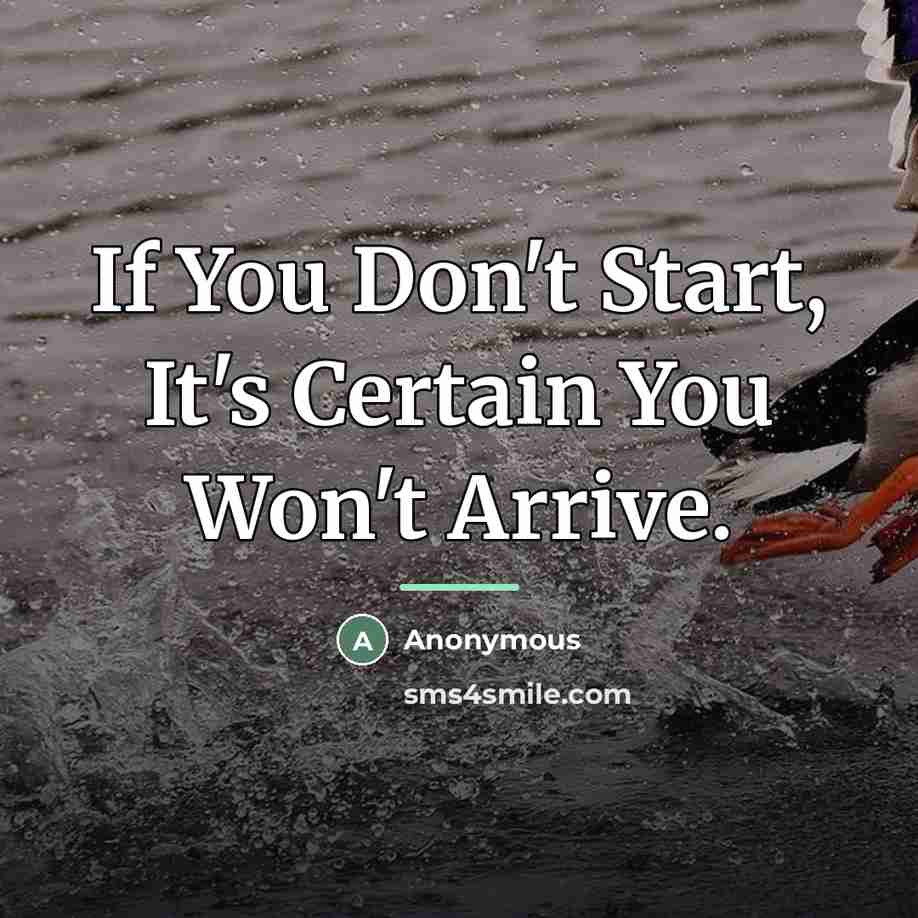 “If You Don't Start, It's Certain You Won't Arrive.…” quote by Anonymous