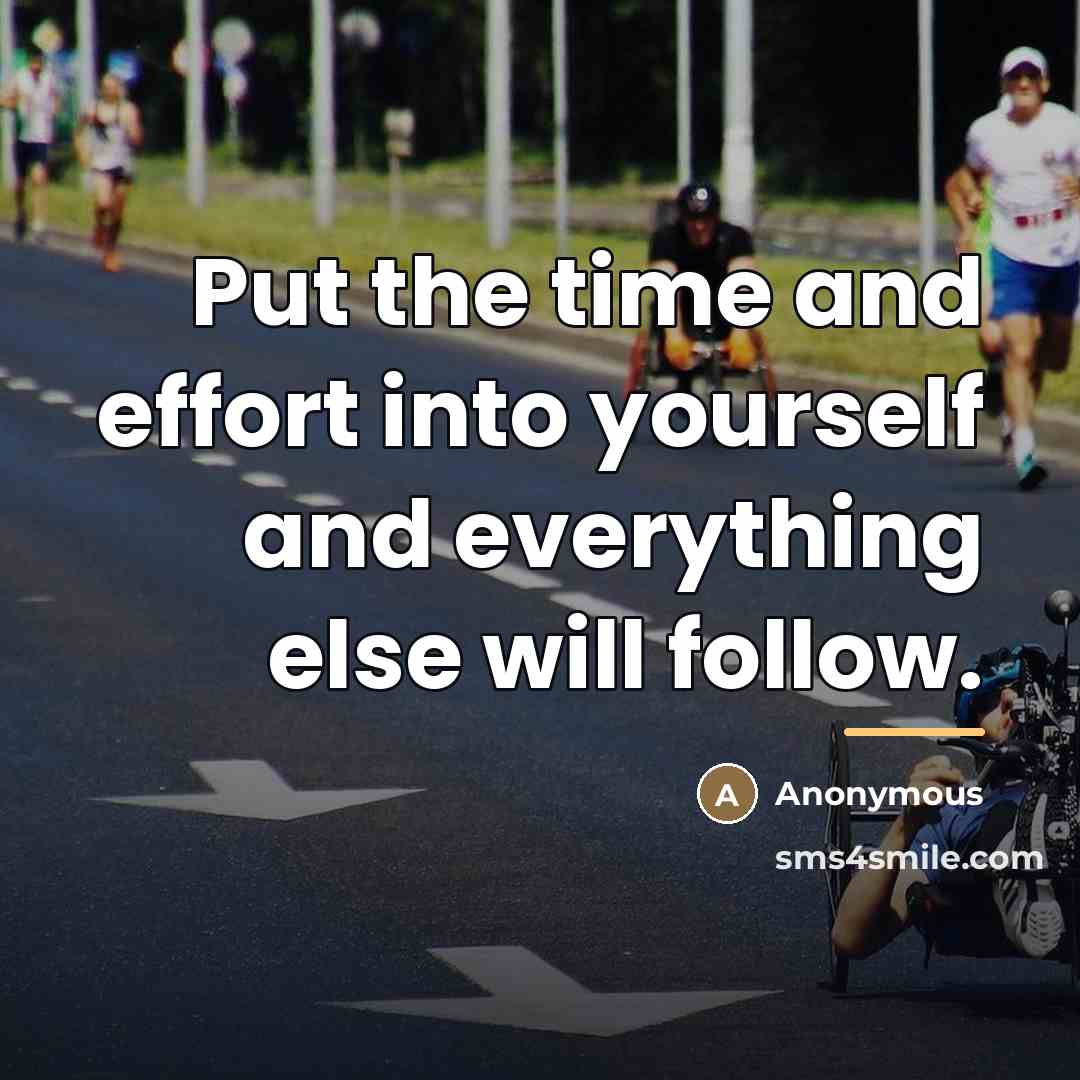 “Put the time and effort into yourself and everything else…” quote by Anonymous
