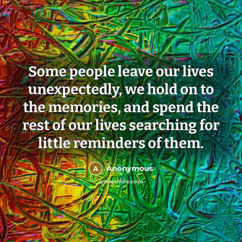 “Some people leave our lives unexpectedly, we hold on to…” quote by Anonymous