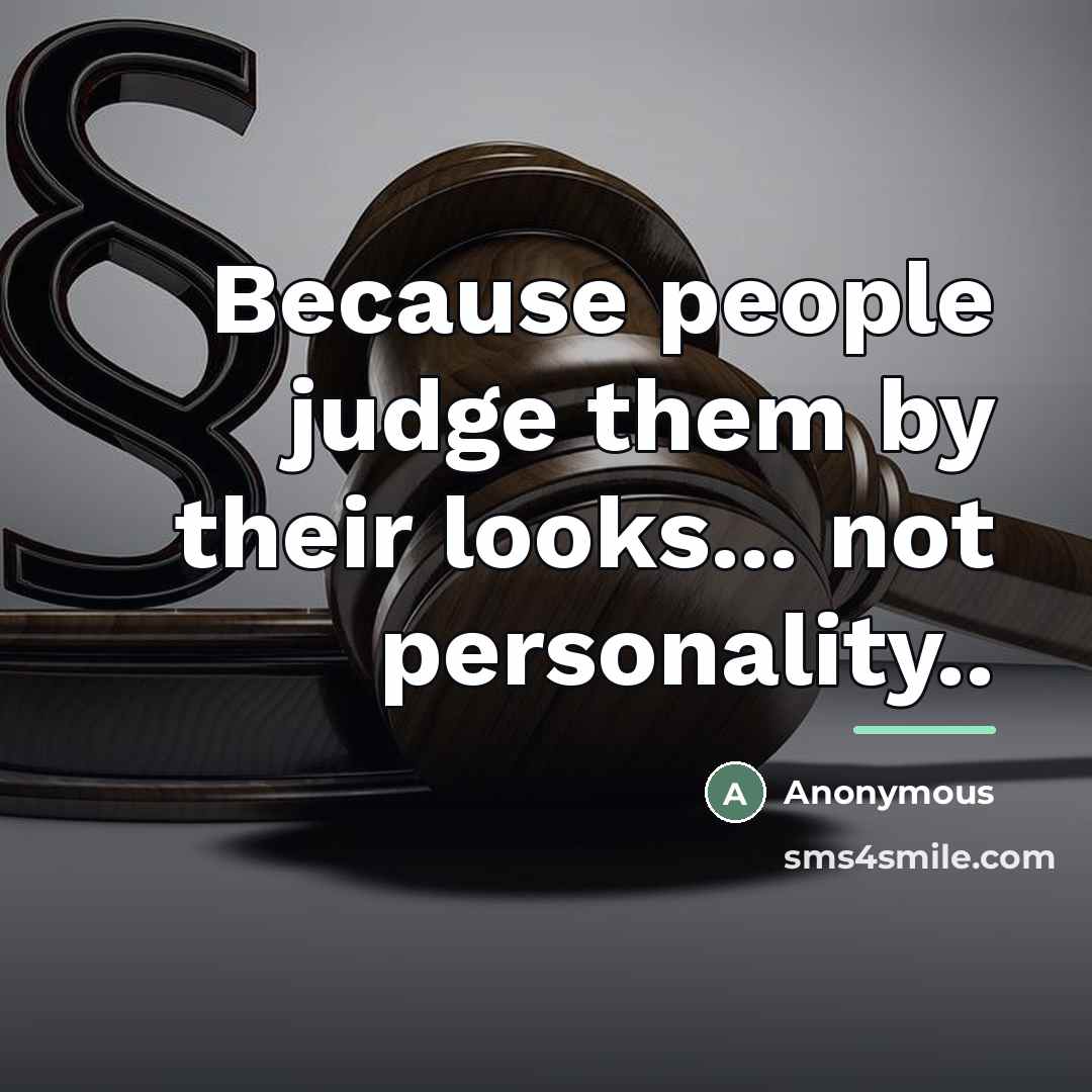 “Because people judge them by their looks... not personality..…” quote by Anonymous
