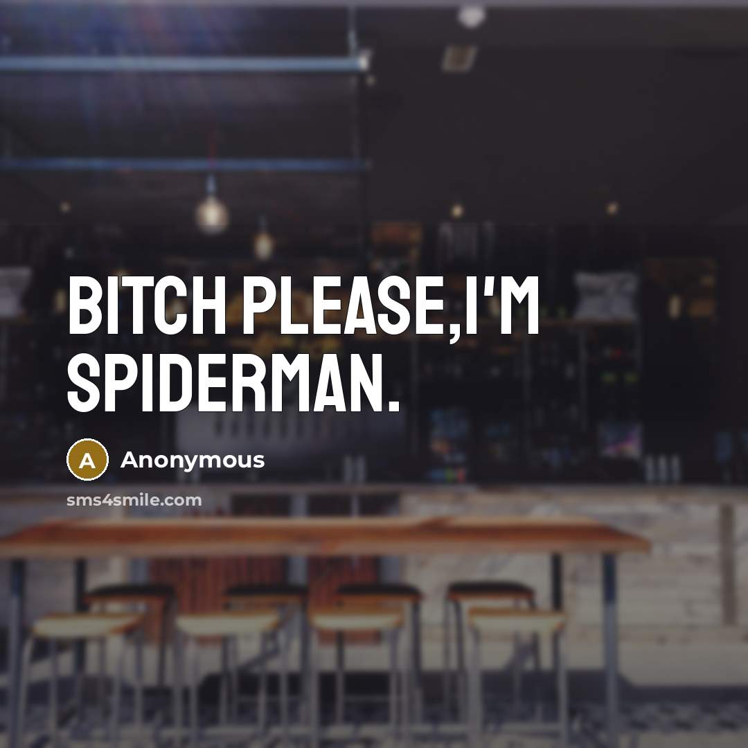“Bitch Please,I'm Spiderman.” quote by Anonymous