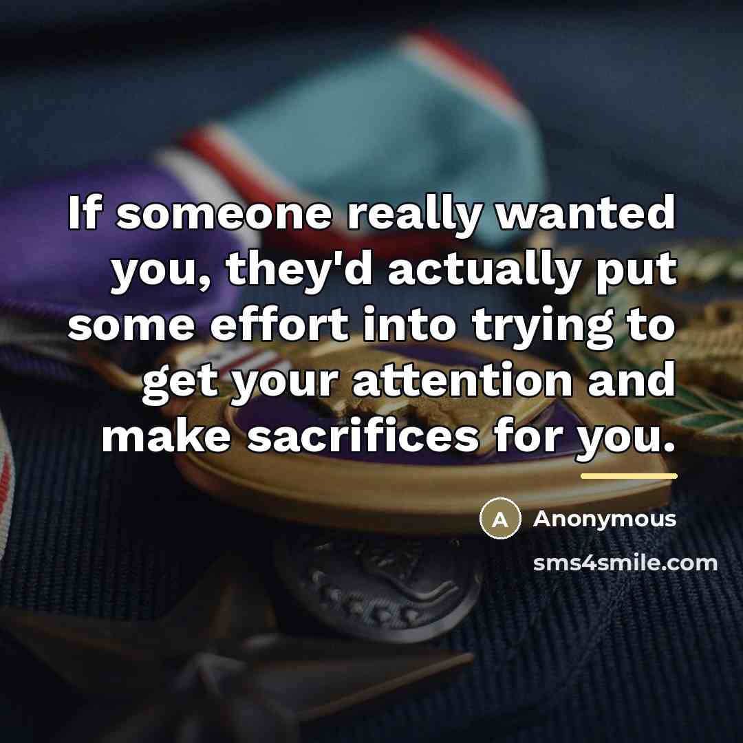 “If someone really wanted you, they'd actually put some effort…” quote by Anonymous