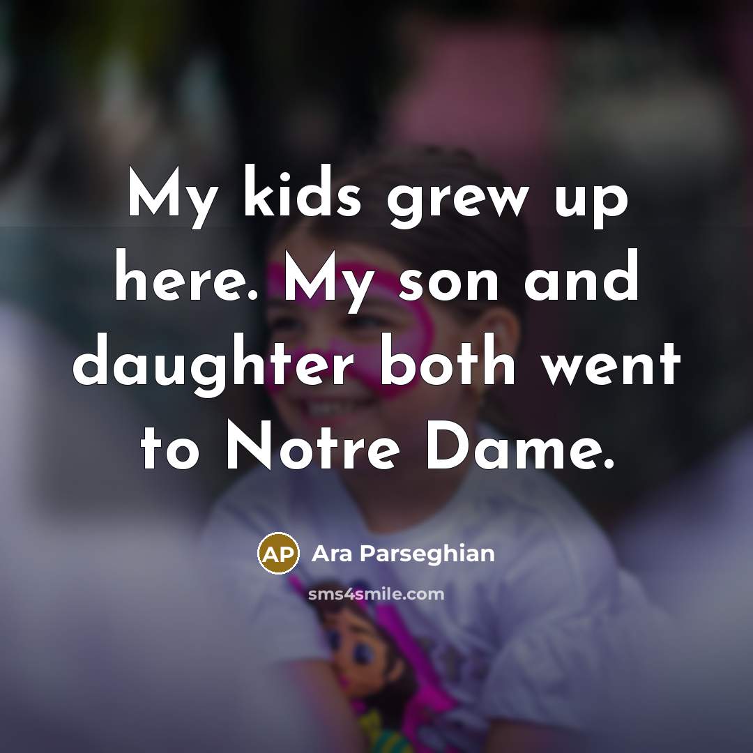 “My kids grew up here. My son and daughter both…” quote by Ara Parseghian