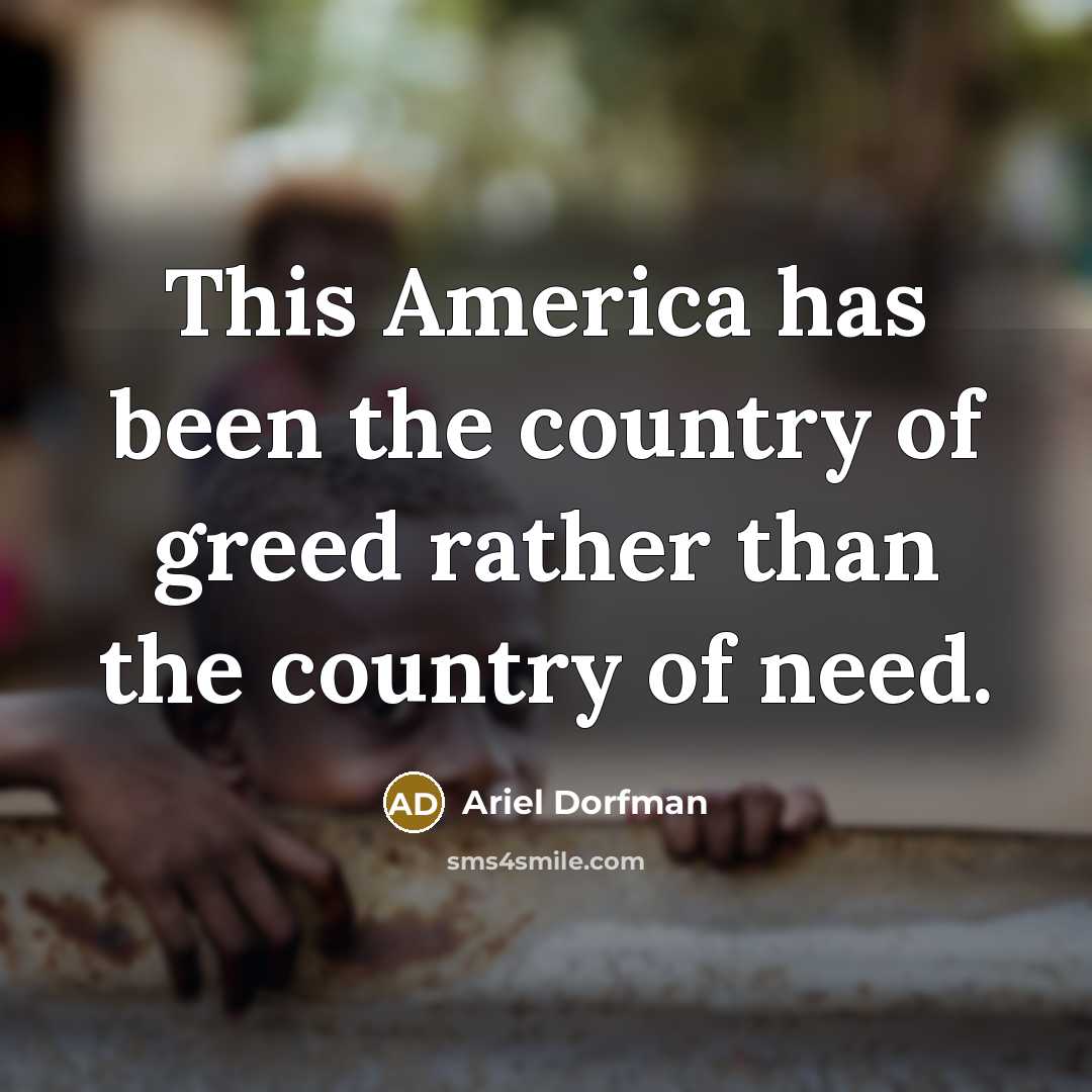 “This America has been the country of greed rather than…” quote by Ariel Dorfman