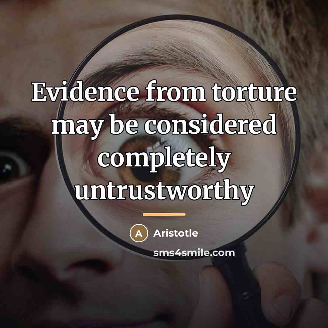 “Evidence from torture may be considered completely untrustworthy…” quote by Aristotle