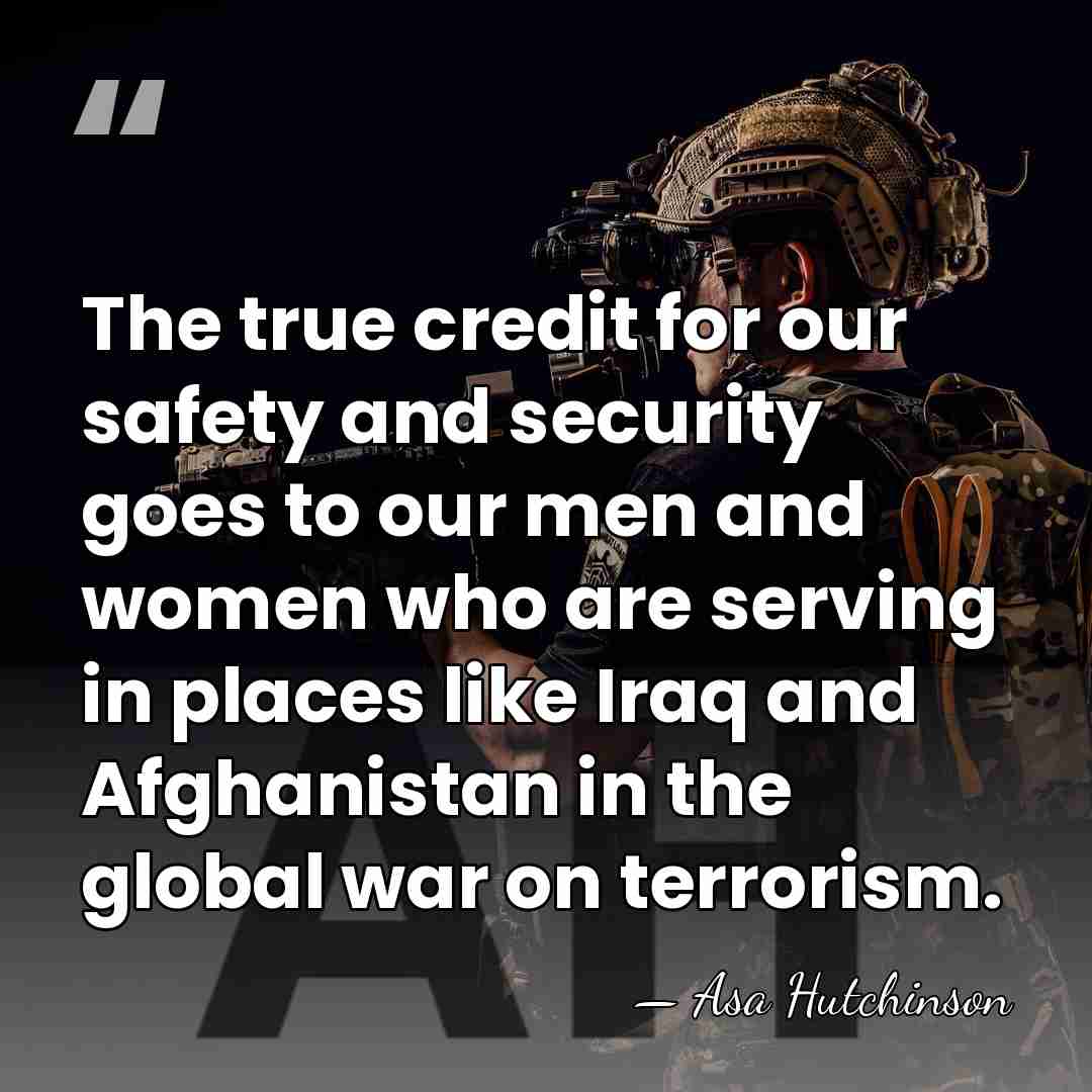 The true credit for our safety and security goes to our men&hellip; - Asa Hutchinson