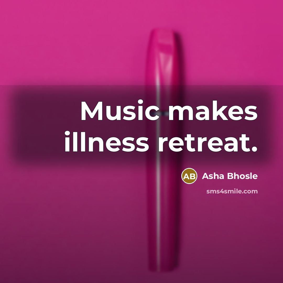 “Music makes illness retreat.…” quote by Asha Bhosle