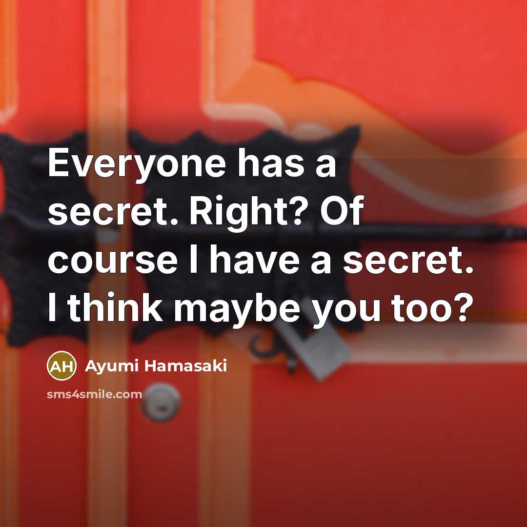 “Everyone has a secret. Right? Of course I have a…” quote by Ayumi Hamasaki
