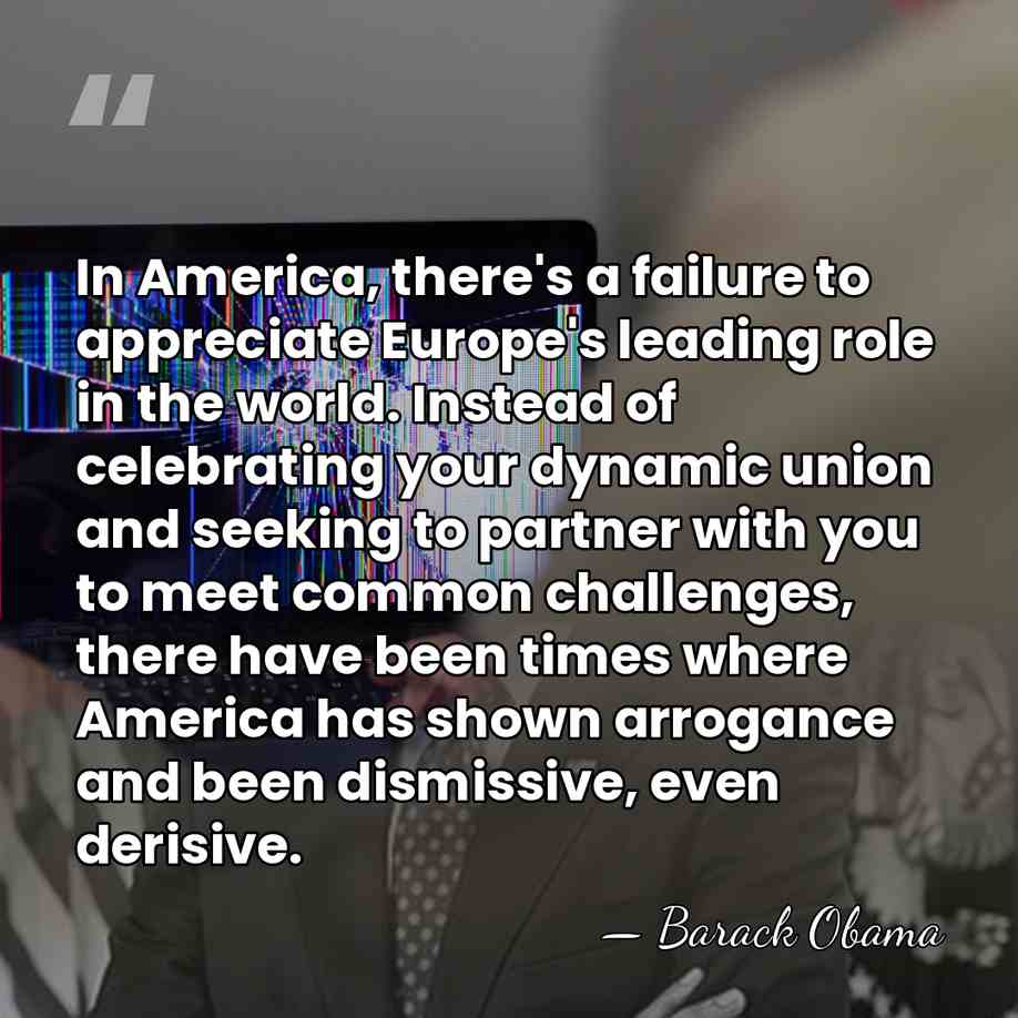 In America, there's a failure to appreciate Europe's leading role in the&hellip; - Barack Obama