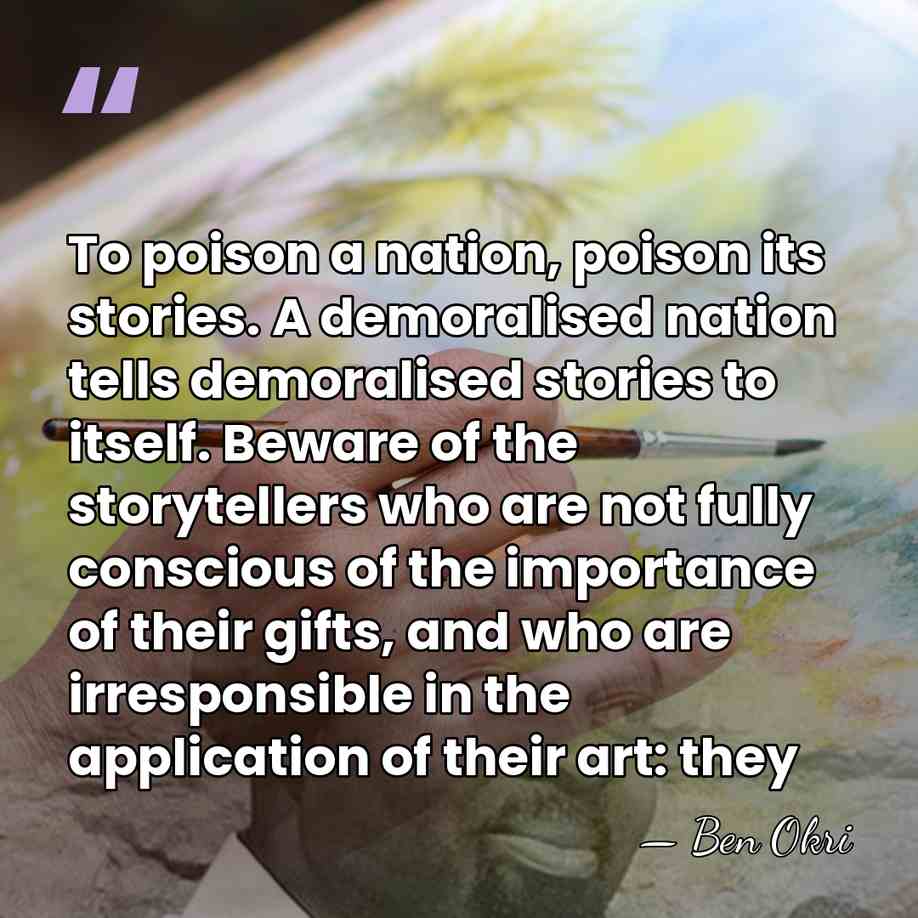 To poison a nation, poison its stories. A demoralised nation tells demoralised&hellip; - Ben Okri