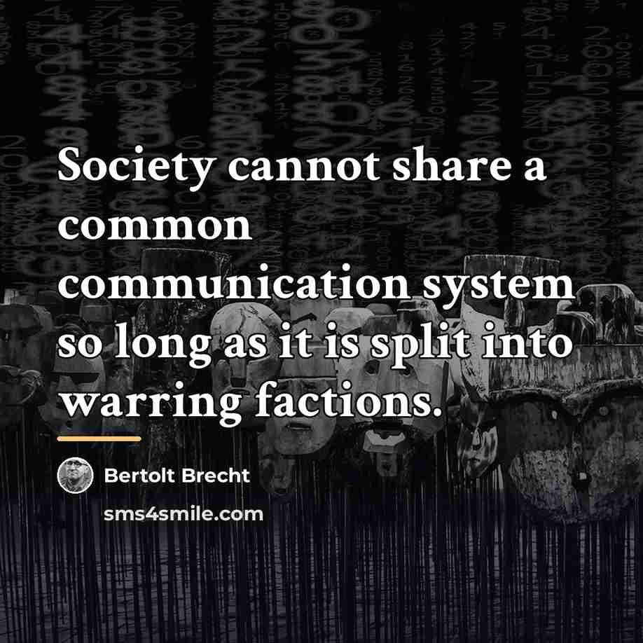 “Society cannot share a common communication system so long as…” quote by Bertolt Brecht
