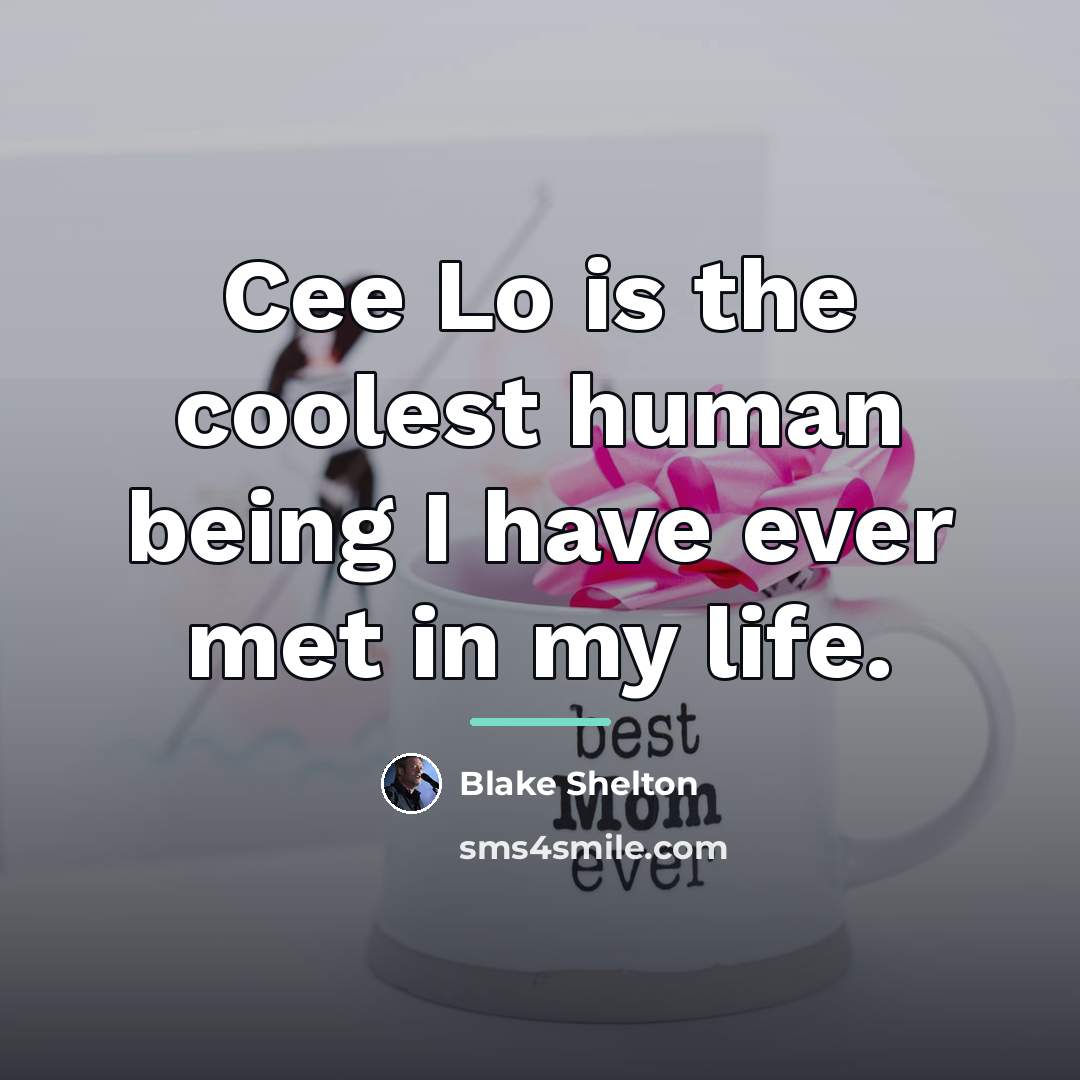 “Cee Lo is the coolest human being I have ever…” quote by Blake Shelton