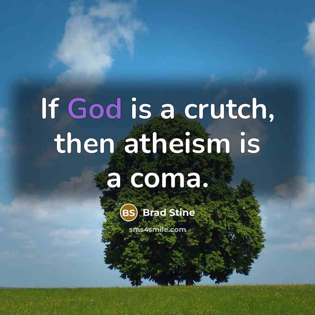 “If God is a crutch, then atheism is a coma.…” quote by Brad Stine