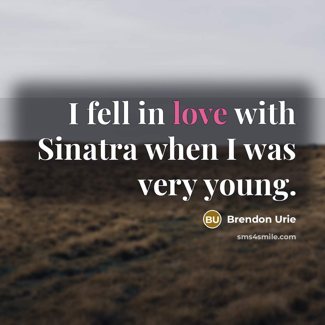 “I fell in love with Sinatra when I was very…” quote by Brendon Urie