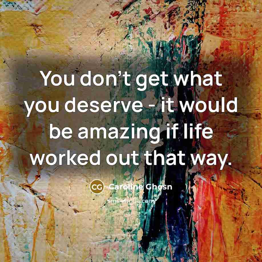 “You don't get what you deserve - it would be…” quote by Caroline Ghosn