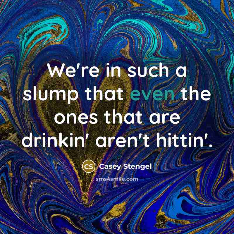 “We're in such a slump that even the ones that…” quote by Casey Stengel