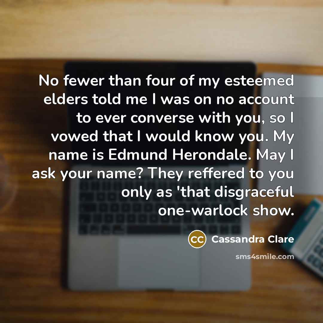 “No fewer than four of my esteemed elders told me…” quote by Cassandra Clare