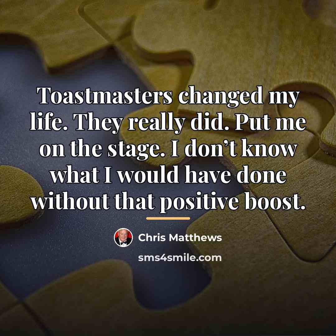 “Toastmasters changed my life. They really did. Put me on…” quote by Chris Matthews