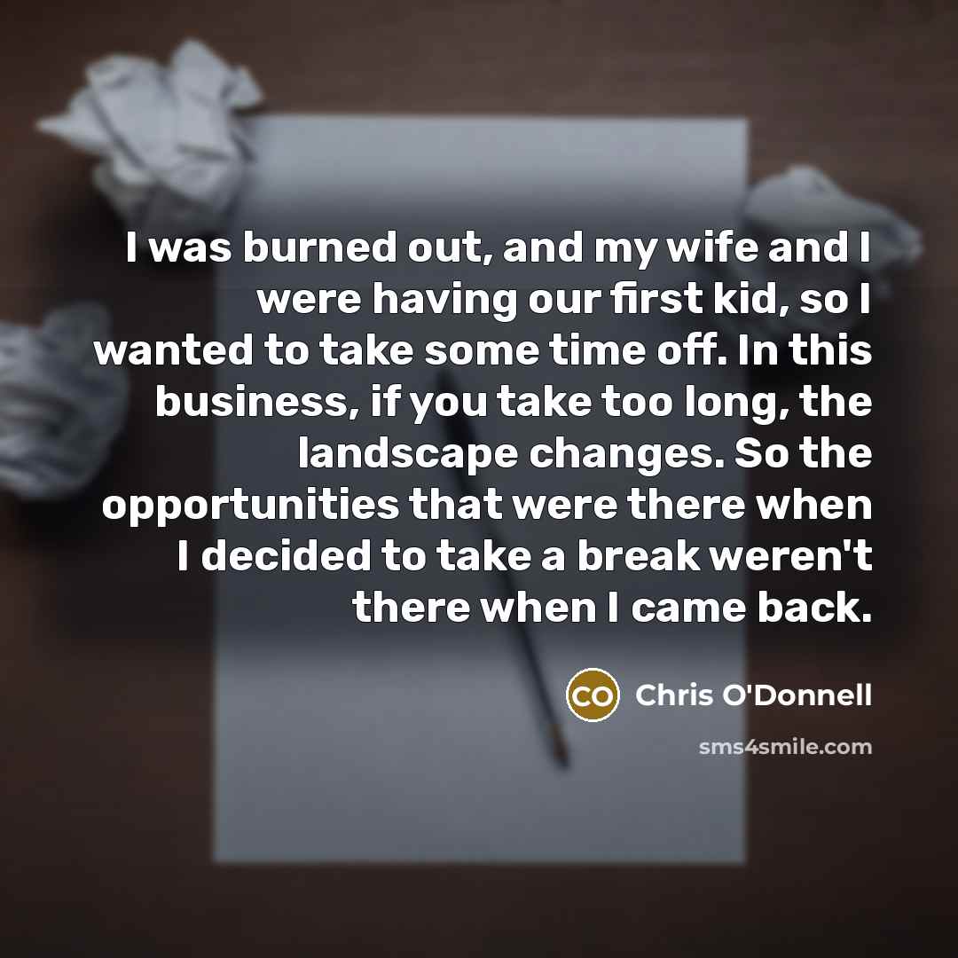 “I was burned out, and my wife and I were…” quote by Chris O'Donnell