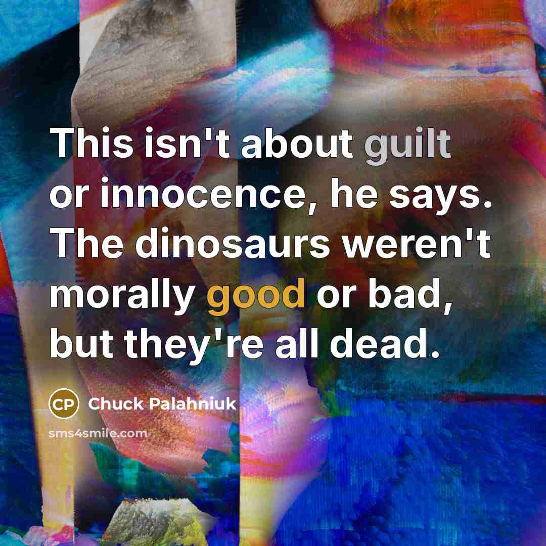 “This isn't about guilt or innocence, he says. The dinosaurs…” quote by Chuck Palahniuk
