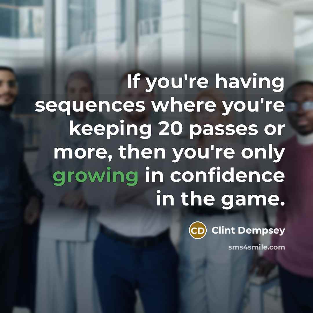 “If you're having sequences where you're keeping 20 passes or…” quote by Clint Dempsey