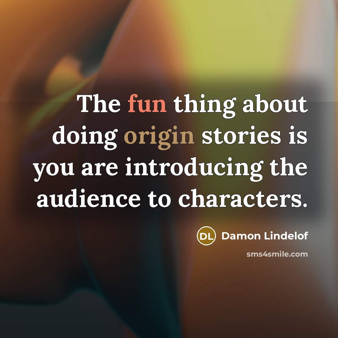 “The fun thing about doing origin stories is you are…” quote by Damon Lindelof