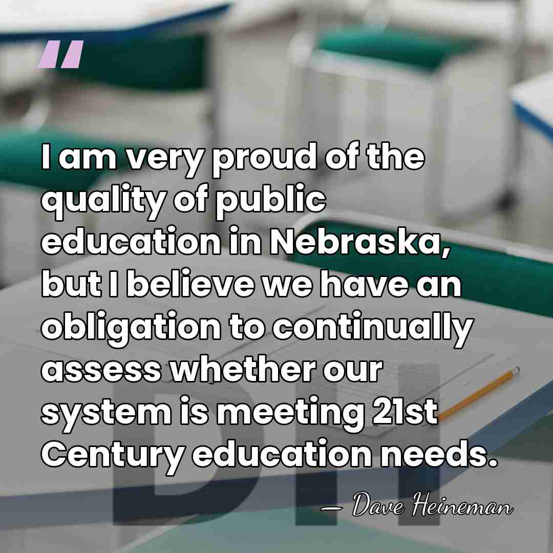 I am very proud of the quality of public education in Nebraska,&hellip; - Dave Heineman