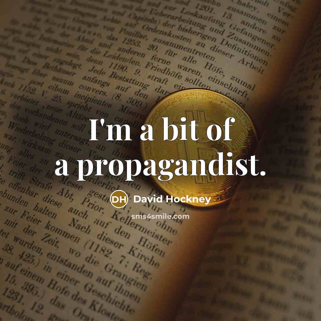 “I'm a bit of a propagandist.…” quote by David Hockney