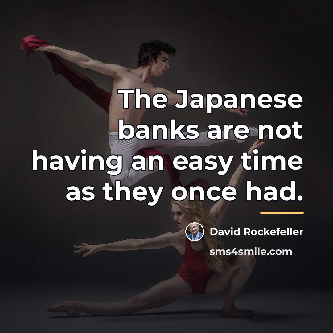 “The Japanese banks are not having an easy time as…” quote by David Rockefeller