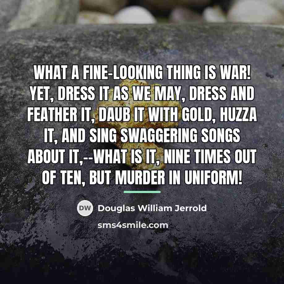 “What a fine-looking thing is war! Yet, dress it as…” quote by Douglas William Jerrold