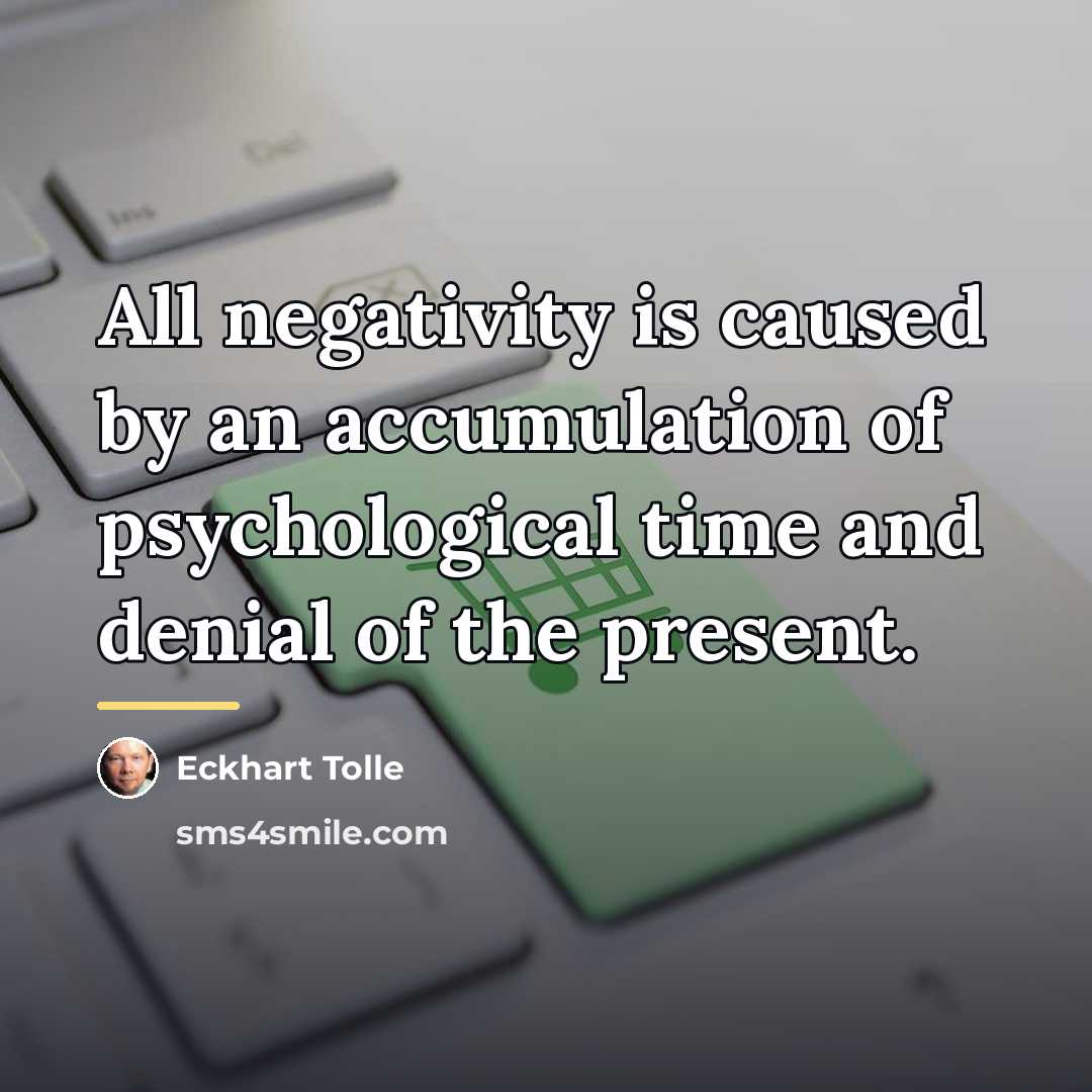 “All negativity is caused by an accumulation of psychological time…” quote by Eckhart Tolle