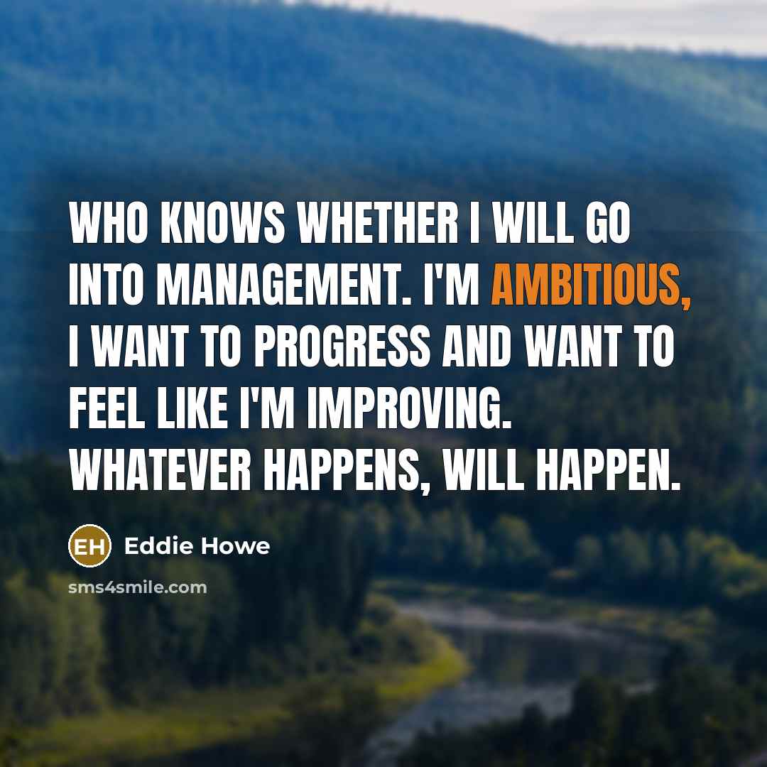 “Who knows whether I will go into management. I'm ambitious,…” quote by Eddie Howe