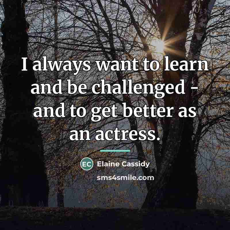 “I always want to learn and be challenged - and…” quote by Elaine Cassidy