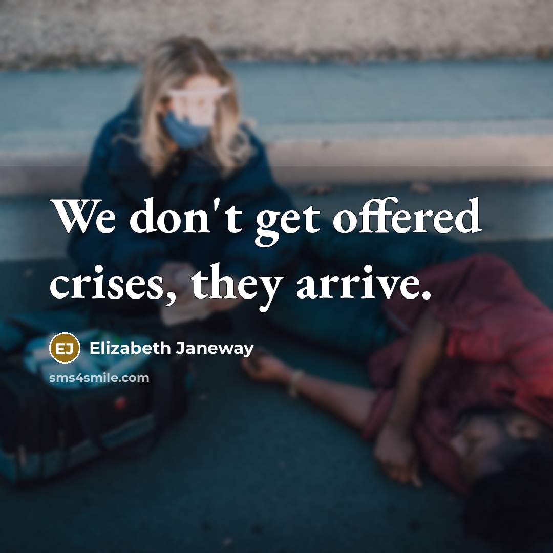 “We don't get offered crises, they arrive.” quote by Elizabeth Janeway