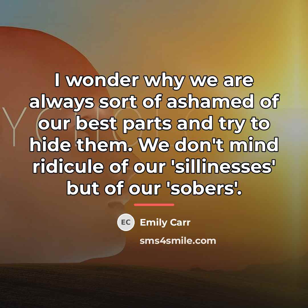 “I wonder why we are always sort of ashamed of…” quote by Emily Carr