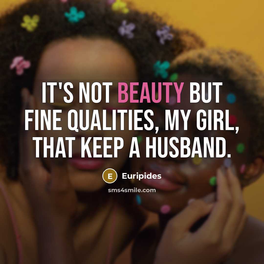“It's not beauty but fine qualities, my girl, that keep…” quote by Euripides