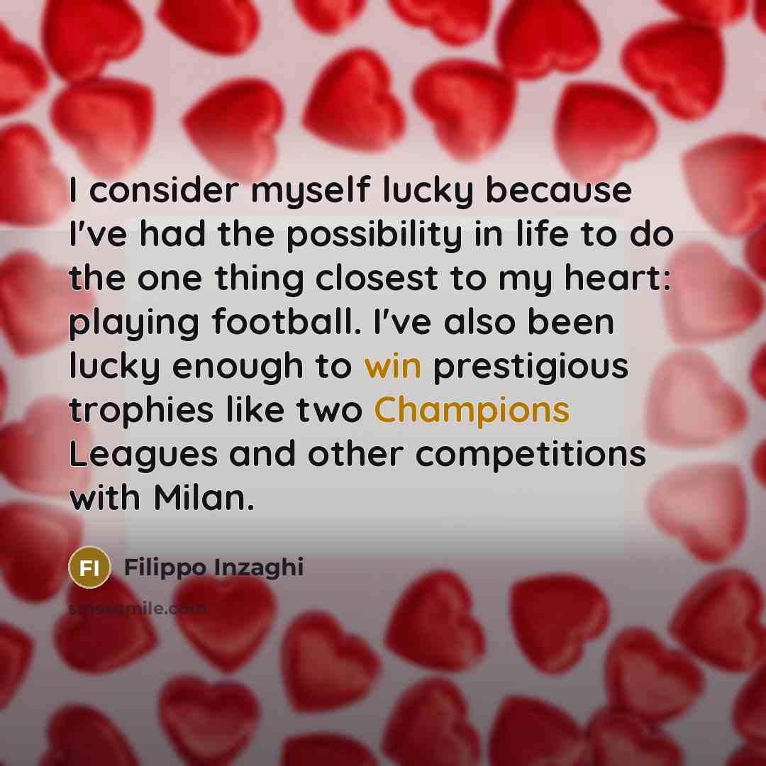 “I consider myself lucky because I've had the possibility in…” quote by Filippo Inzaghi