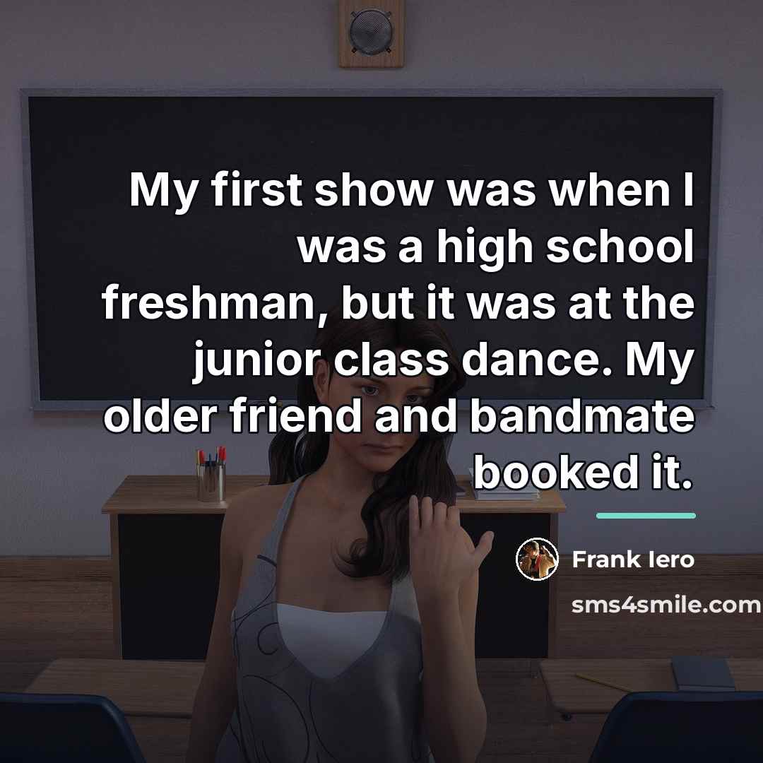 “My first show was when I was a high school…” quote by Frank Iero