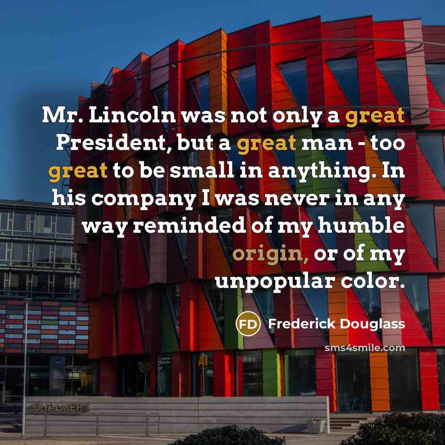 “Mr. Lincoln was not only a great President, but a…” quote by Frederick Douglass