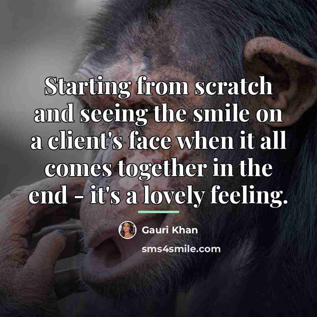 “Starting from scratch and seeing the smile on a client's…” quote by Gauri Khan