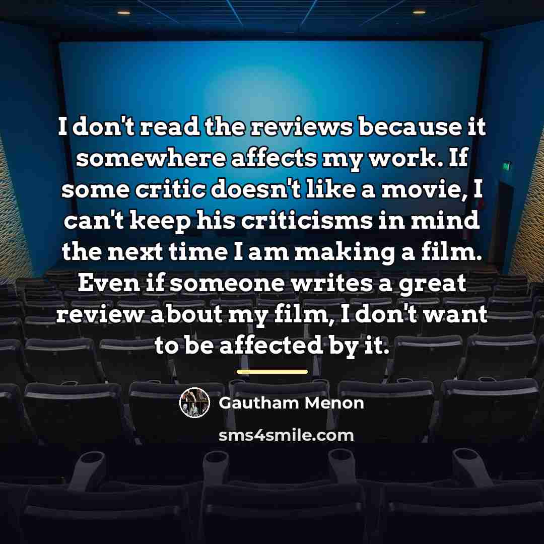 “I don't read the reviews because it somewhere affects my…” quote by Gautham Menon
